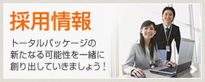 採用情報　トータルパッケージの新たなる可能性を一緒に創り出していきましょう！