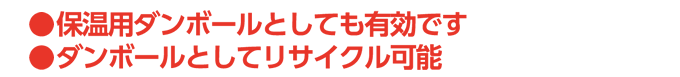 保温用ダンボールとしても有効です。ダンボールとしてリサイクル可能。